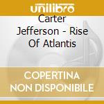 Carter Jefferson - Rise Of Atlantis cd musicale di Carter Jefferson