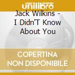 Jack Wilkins - I Didn'T Know About You cd