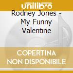Rodney Jones - My Funny Valentine cd musicale di Rodney Jones