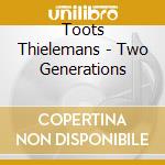 Toots Thielemans - Two Generations cd musicale di Toots Thielemans