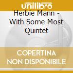 Herbie Mann - With Some Most Quintet cd musicale di Herbie Mann