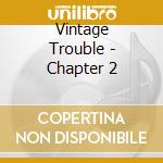 Vintage Trouble - Chapter 2 cd musicale di Vintage Trouble