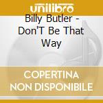 Billy Butler - Don'T Be That Way
