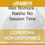 Rise Nomura - Naisho No Session Time cd