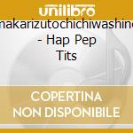 Kimakarizutochichiwashinem - Hap Pep Tits cd