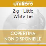 Zig - Little White Lie cd musicale di Zig