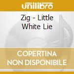 Zig - Little White Lie cd