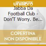 Jabba Da Football Club - Don'T Worry. Be Happy cd