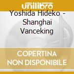 Yoshida Hideko - Shanghai Vanceking cd musicale di Yoshida Hideko