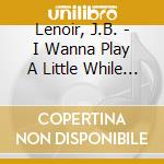 Lenoir, J.B. - I Wanna Play A Little While (The Complete Singles Collections 1950-60)