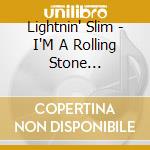 Lightnin' Slim - I'M A Rolling Stone (Louisiana Swamp Blues The Singles As & Bs 1954 - 62 cd musicale di Lightnin' Slim