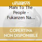 Mahi To The People - Fukanzen Na Kemono cd