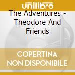 The Adventures - Theodore And Friends cd