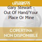 Gary Stewart - Out Of Hand/Your Place Or Mine cd