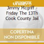 Jimmy Mcgriff - Friday The 13Th Cook County Jail cd musicale di Jimmy Mcgriff