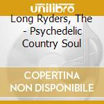 Long Ryders, The - Psychedelic Country Soul cd