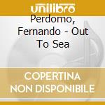 Perdomo, Fernando - Out To Sea cd