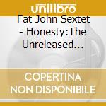 Fat John Sextet - Honesty:The Unreleased 1963 Studio (2 Cd) cd