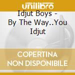 Idjut Boys - By The Way..You Idjut cd
