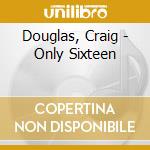 Douglas, Craig - Only Sixteen cd