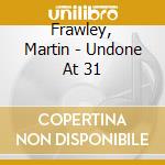Frawley, Martin - Undone At 31 cd