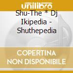 Shu-The * Dj Ikipedia - Shuthepedia cd