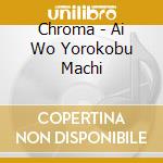 Chroma - Ai Wo Yorokobu Machi cd