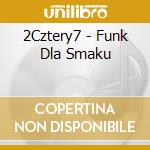 2Cztery7 - Funk Dla Smaku cd