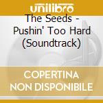 The Seeds - Pushin' Too Hard (Soundtrack) cd