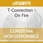 T-Connection - On Fire cd musicale di T