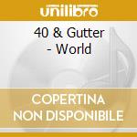 40 & Gutter - World cd
