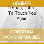 Tropea, John - To Touch You Again cd musicale di Tropea, John