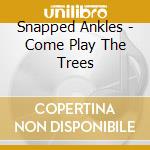 Snapped Ankles - Come Play The Trees cd
