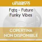 Fqtq - Future Funky Vibes cd