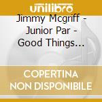 Jimmy Mcgriff - Junior Par - Good Things Don'T Happen Every Day cd musicale di Jimmy Mcgriff