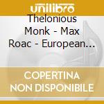 Thelonious Monk - Max Roac - European Tour cd musicale di Thelonious Monk