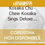 Kosaka Chu - Chew Kosaka Sings Deluxe Edition cd
