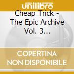 Cheap Trick - The Epic Archive Vol. 3 (1984-1992) cd