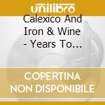 Calexico And Iron & Wine - Years To Burn cd