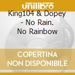 King104 & Dopey - No Rain. No Rainbow cd