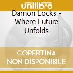 Damon Locks - Where Future Unfolds cd