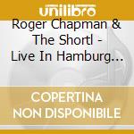Roger Chapman & The Shortl - Live In Hamburg (2 Cd) cd