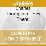 Charles Thompson - Hey There! cd musicale di Charles Thompson