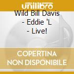 Wild Bill Davis - Eddie 'L - Live! cd