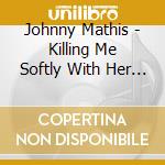 Johnny Mathis - Killing Me Softly With Her Song/When Will I See You Again cd