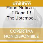 Moon Mullican - I Done It! -The Uptempo Moon Mullican- 1949-1958 cd