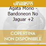 Agata Morio - Bandoneon No Jaguar +2 cd