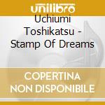 Uchiumi Toshikatsu - Stamp Of Dreams cd