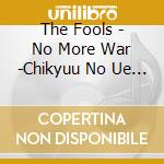 The Fools - No More War -Chikyuu No Ue De- +3 cd musicale di The Fools