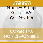 Mooney & Fujii Koichi - We Got Rhythm cd